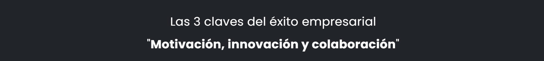 Las 3 claves del exito empresarial: motivación innovación y colaboración.